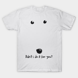didn't i do it for you T-Shirt